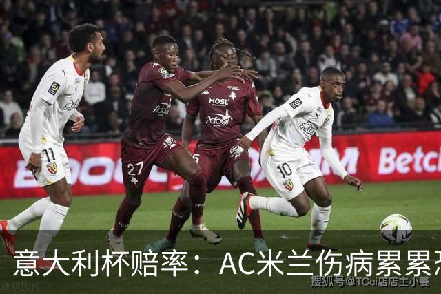 意大利杯赔率：AC米兰伤病累累恐难敌国米